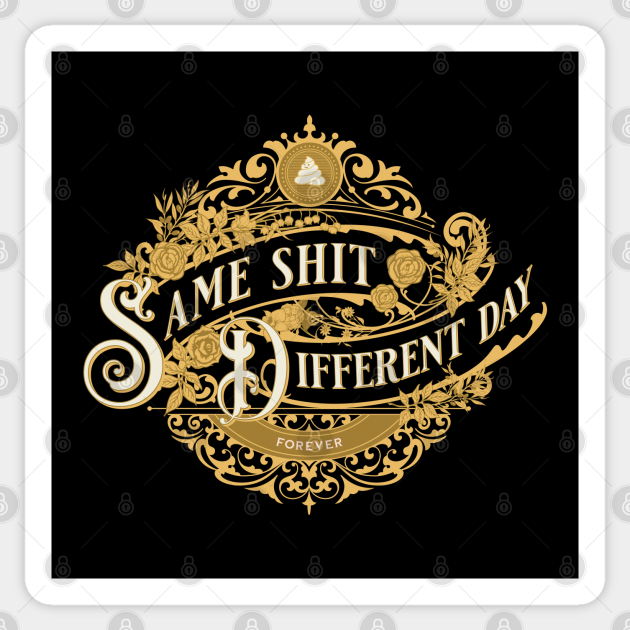 Same Shit Different Day Same Shit Different Day Sticker Teepublic
